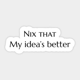 Nix That - My Idea's Better Sticker